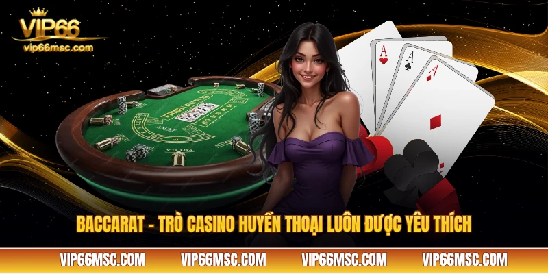 Baccarat - trò casino huyền thoại luôn được yêu thích