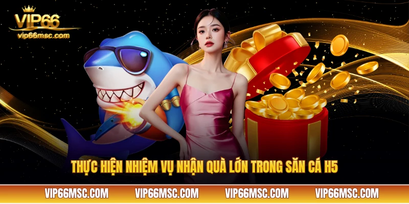Thực hiện nhiệm vụ nhận quà lớn trong săn cá H5