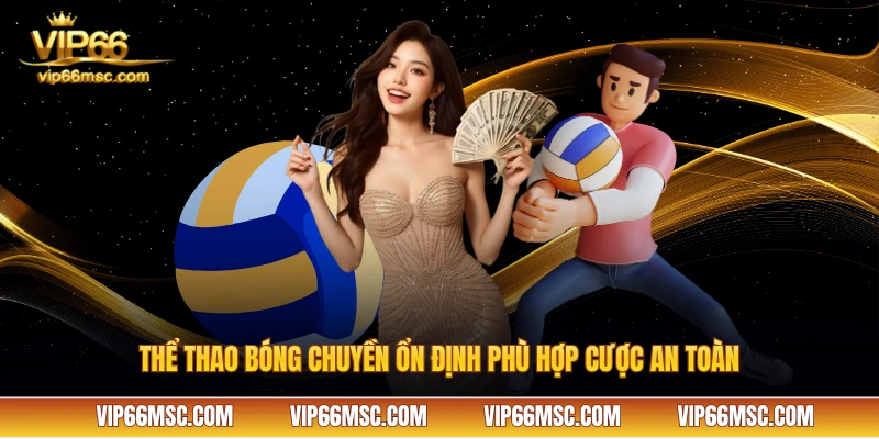 Thể thao bóng chuyền ổn định phù hợp cược an toàn