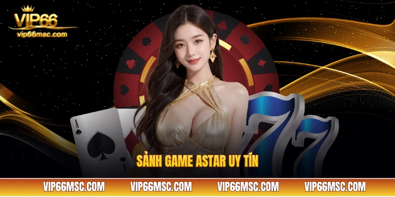 Sảnh game Astar uy tín