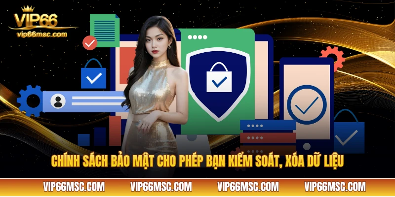 Chính sách bảo mật cho phép bạn kiểm soát, xóa dữ liệu