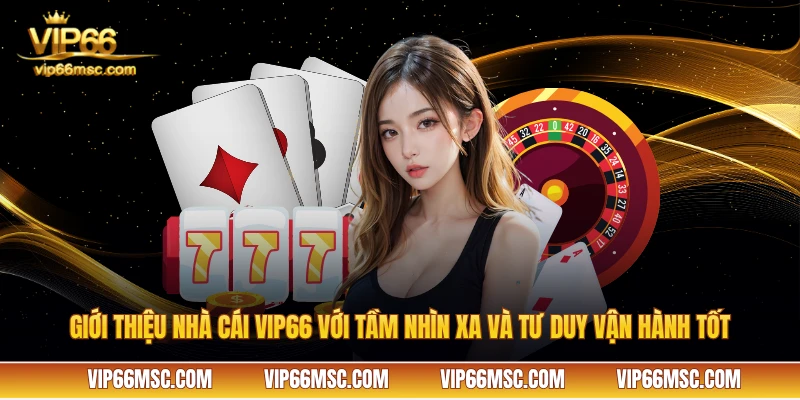 Giới thiệu nhà cái VIP66 với tầm nhìn xa và tư duy vận hành tốt