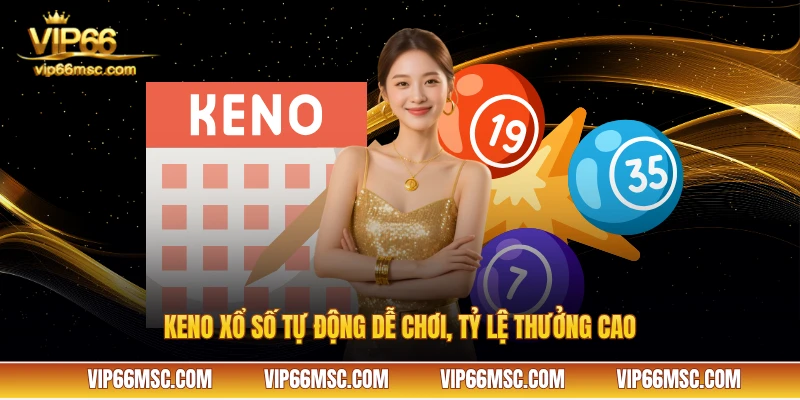 Keno xổ số tự động dễ chơi, tỷ lệ thưởng cao