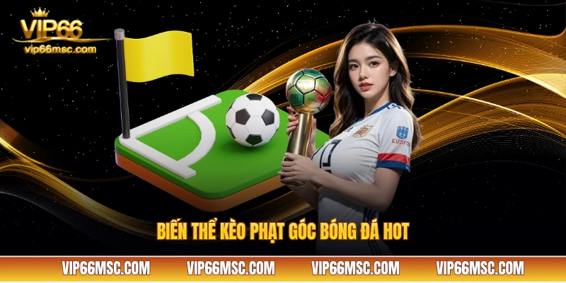 Biến thể kèo phạt góc bóng đá hot