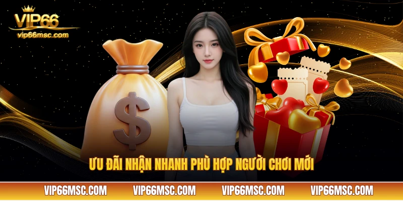Ưu đãi nhận nhanh phù hợp người chơi mới VIP66