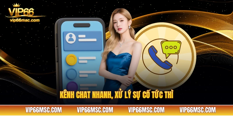 Kênh chat nhanh, xử lý sự cố tức thì