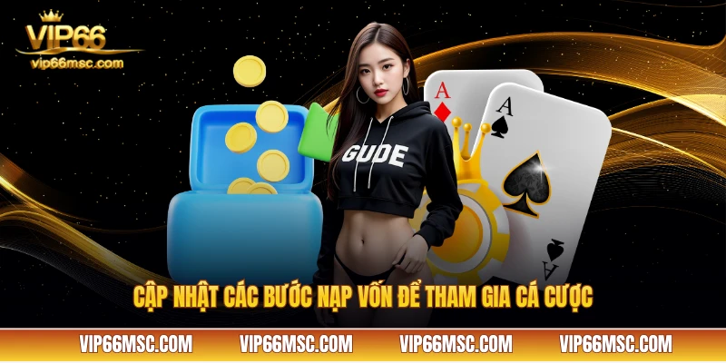 Cập nhật các bước nạp vốn để tham gia cá cược VIP66