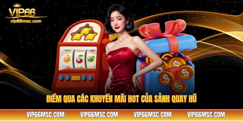 Điểm qua các khuyến mãi hot của sảnh quay hũ