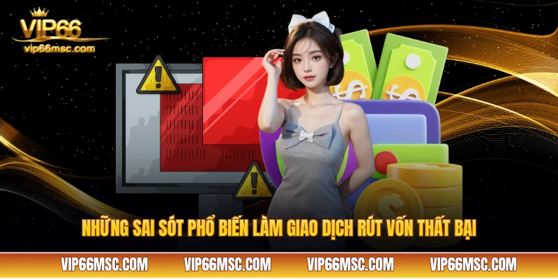 Những sai sót phổ biến làm giao dịch rút vốn thất bại