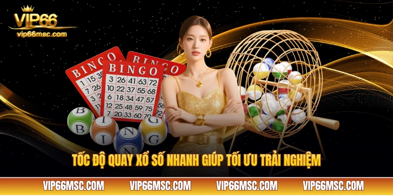 Tốc độ quay xổ số nhanh giúp tối ưu trải nghiệm