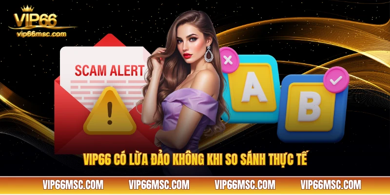 VIP66 có lừa đảo không khi so sánh thực tế