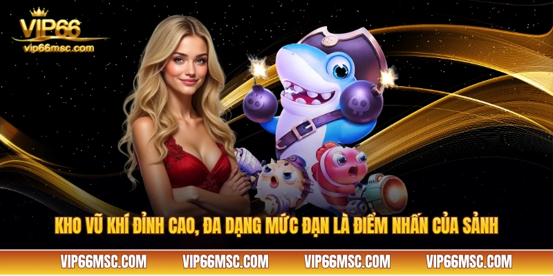 Kho vũ khí đỉnh cao, đa dạng mức đạn là điểm nhấn của sảnh